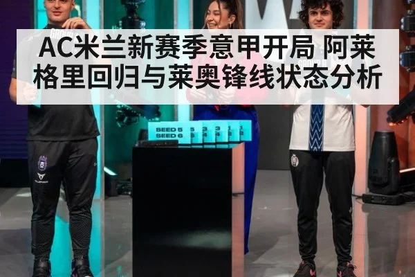 AC米兰新赛季意甲开局 阿莱格里回归与莱奥锋线状态分析